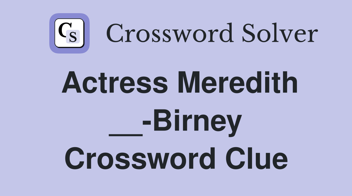 Actress Meredith __-Birney Crossword Clue