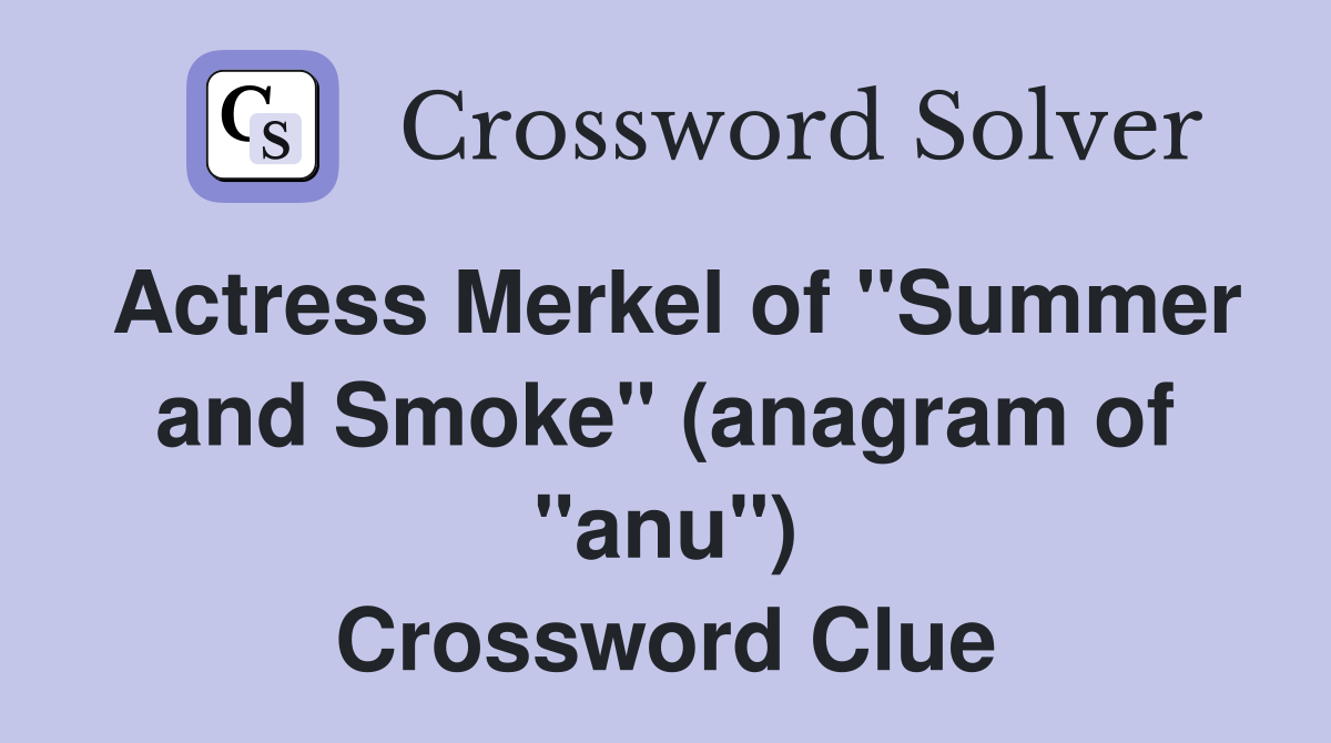 Actress Merkel of "Summer and Smoke" (anagram of "anu") Crossword Clue
