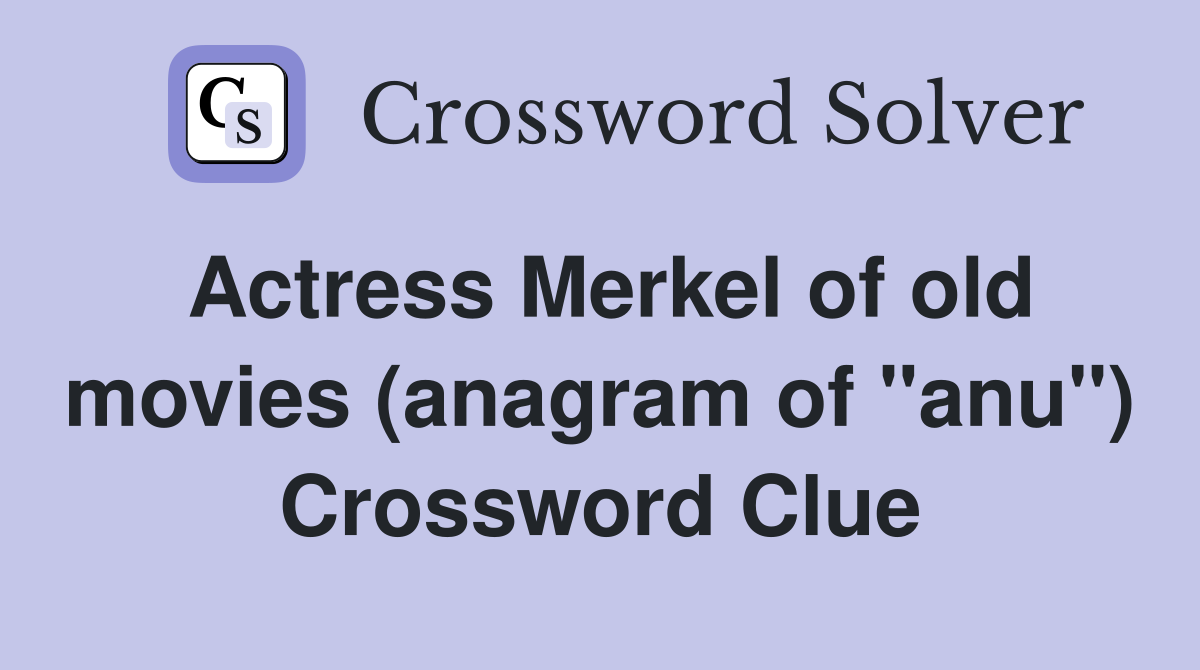 Actress Merkel of old movies (anagram of "anu") Crossword Clue