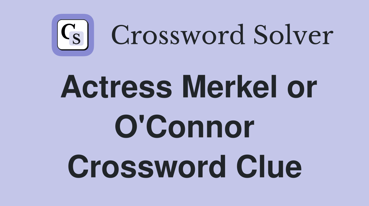 Actress Merkel or O'Connor Crossword Clue