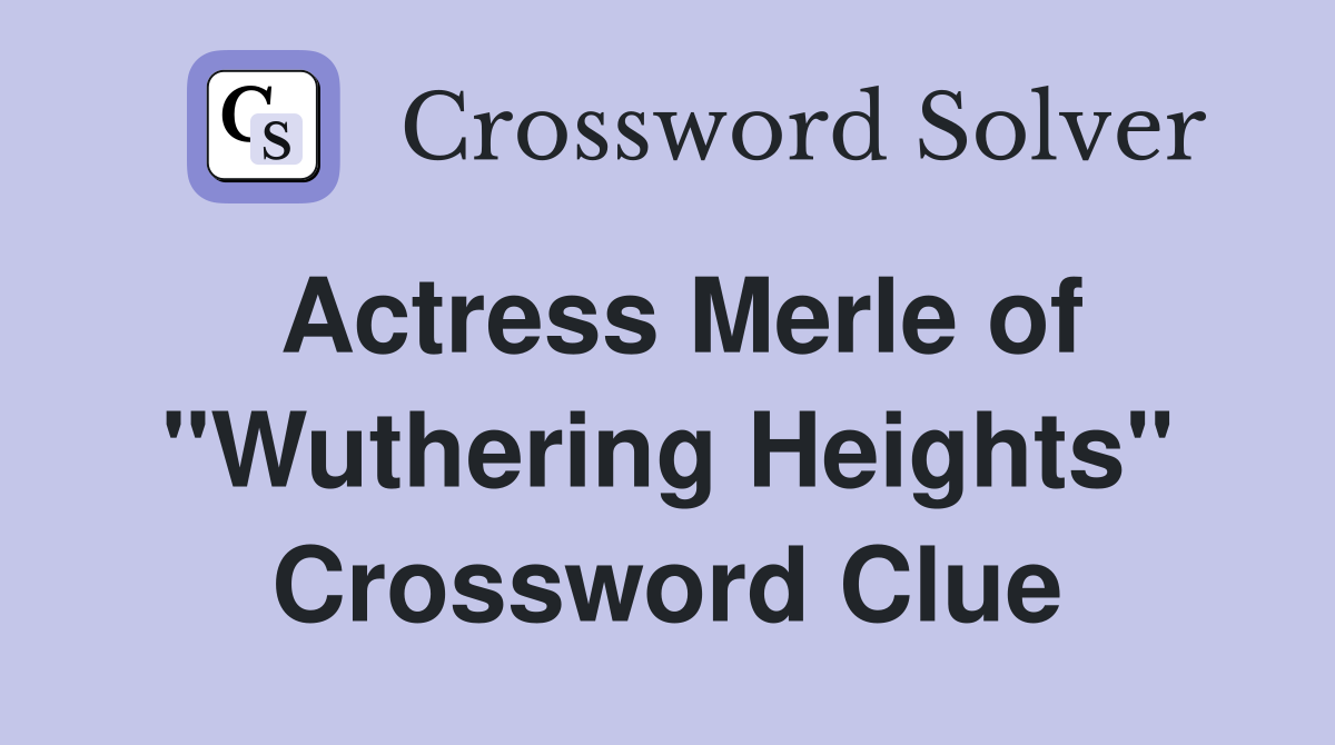 Actress Merle of "Wuthering Heights" Crossword Clue