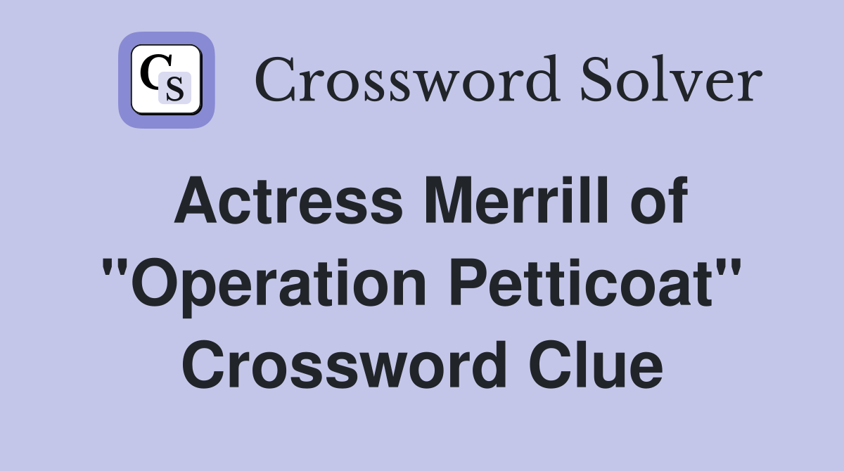 Actress Merrill of "Operation Petticoat" Crossword Clue