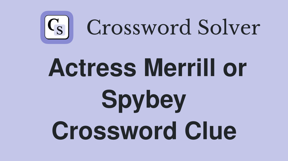 Actress Merrill or Spybey Crossword Clue