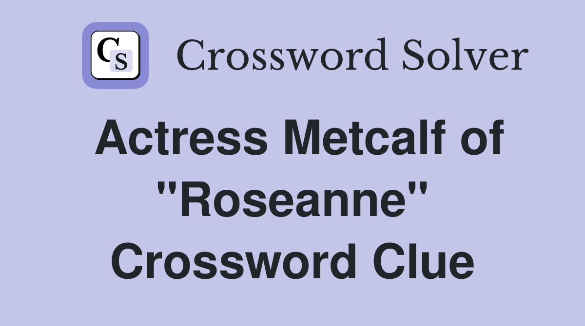 Actress Metcalf of "Roseanne" Crossword Clue