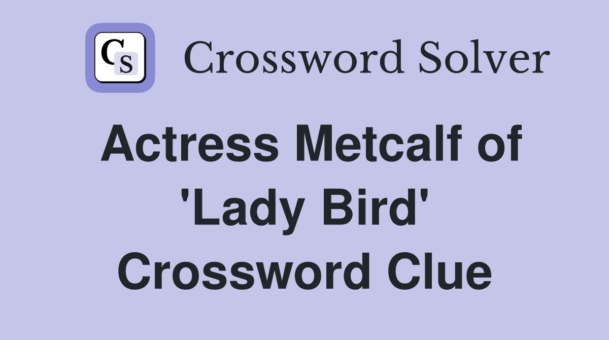 Actress Metcalf of 'Lady Bird' Crossword Clue
