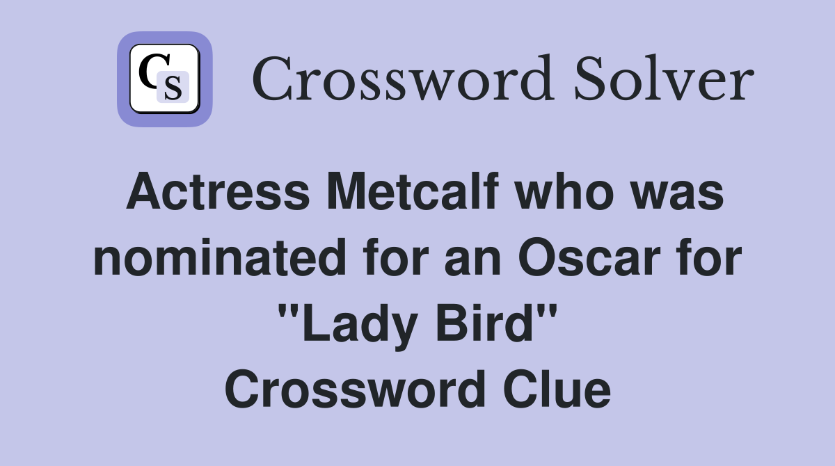 Actress Metcalf who was nominated for an Oscar for "Lady Bird" Crossword Clue
