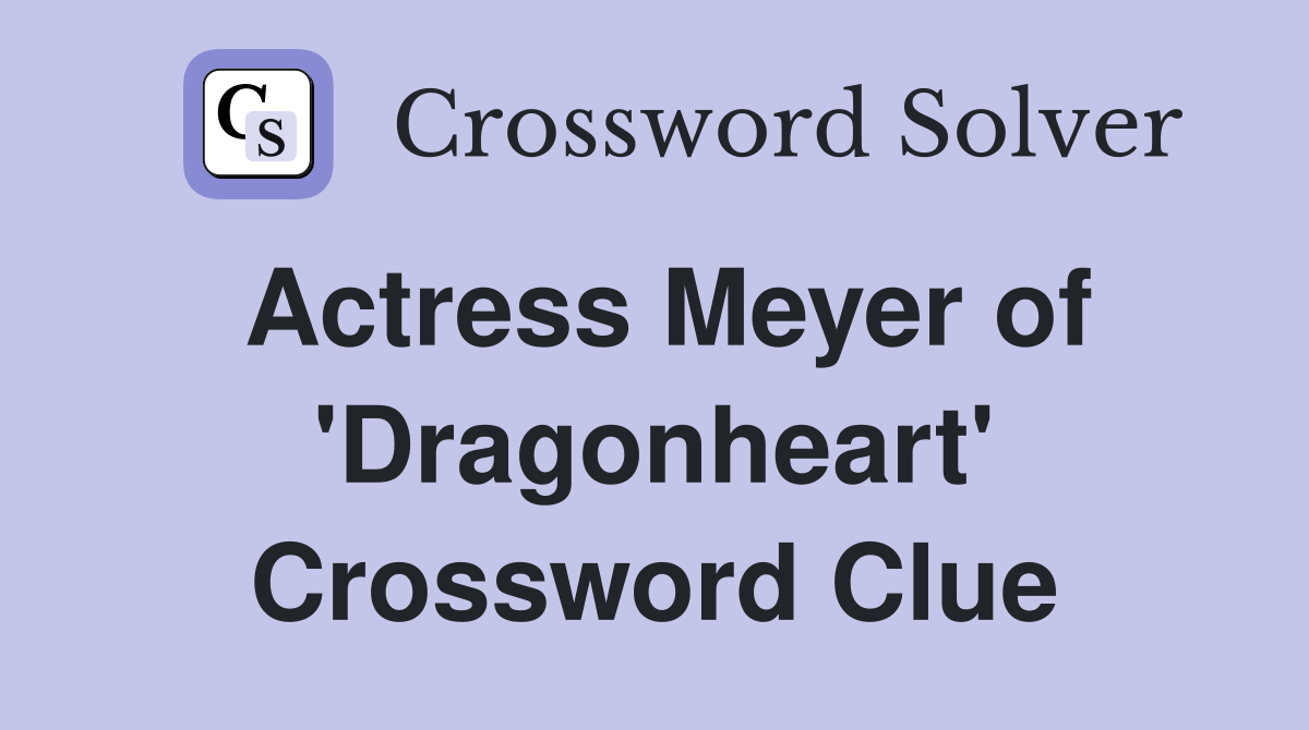 Actress Meyer of 'Dragonheart' Crossword Clue