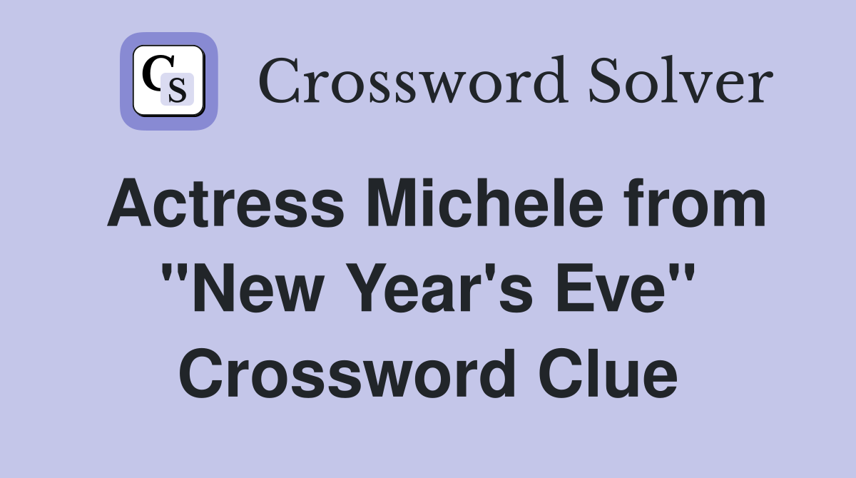 Actress Michele from "New Year's Eve" Crossword Clue
