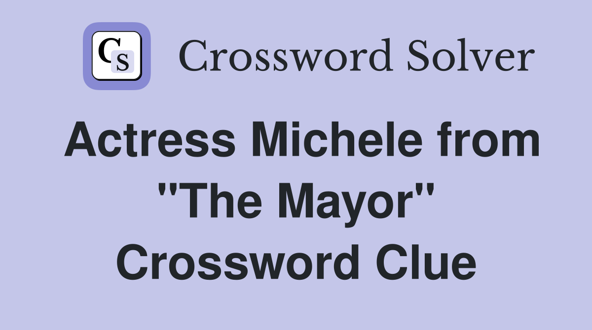 Actress Michele from "The Mayor" Crossword Clue