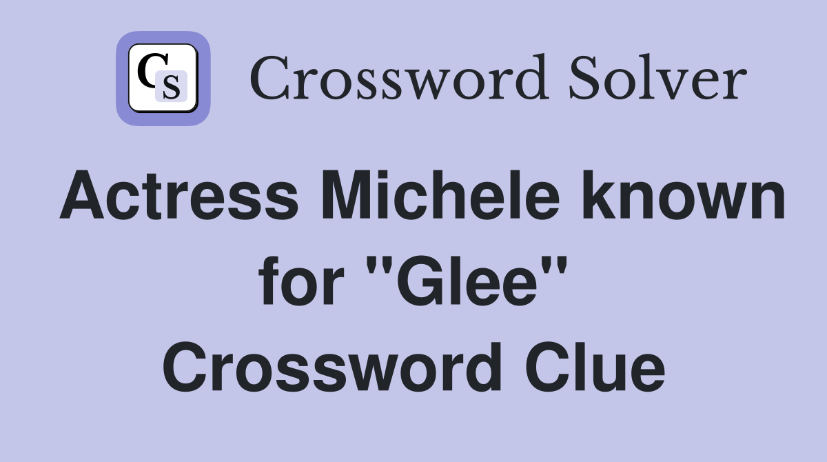 Actress Michele known for "Glee" Crossword Clue