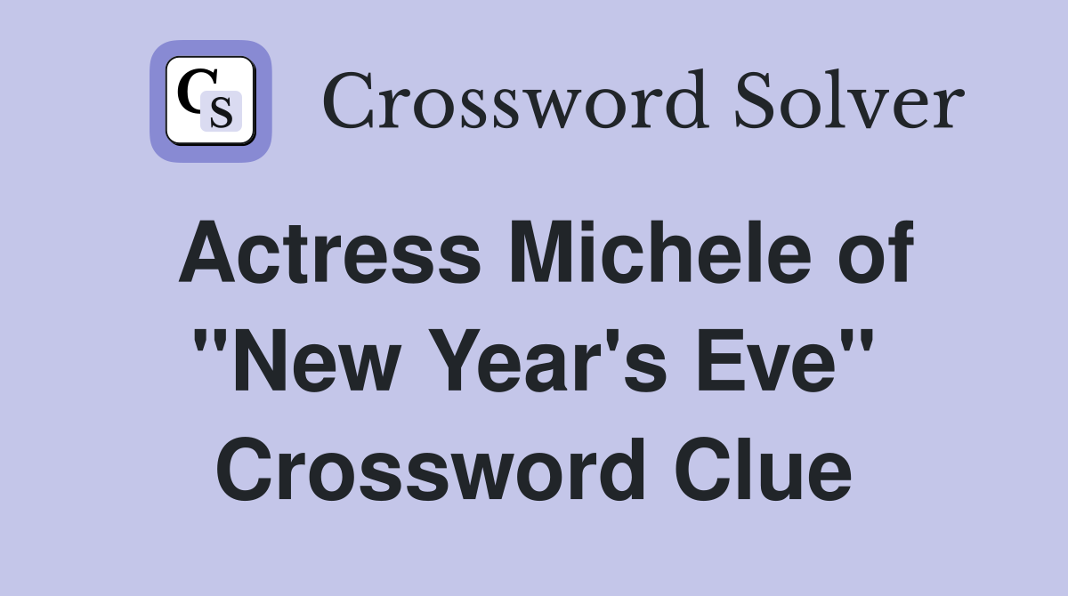 Actress Michele of "New Year's Eve" Crossword Clue