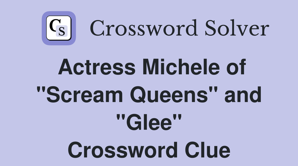 Actress Michele of quot Scream Queens quot and quot Glee quot Crossword Clue Answers