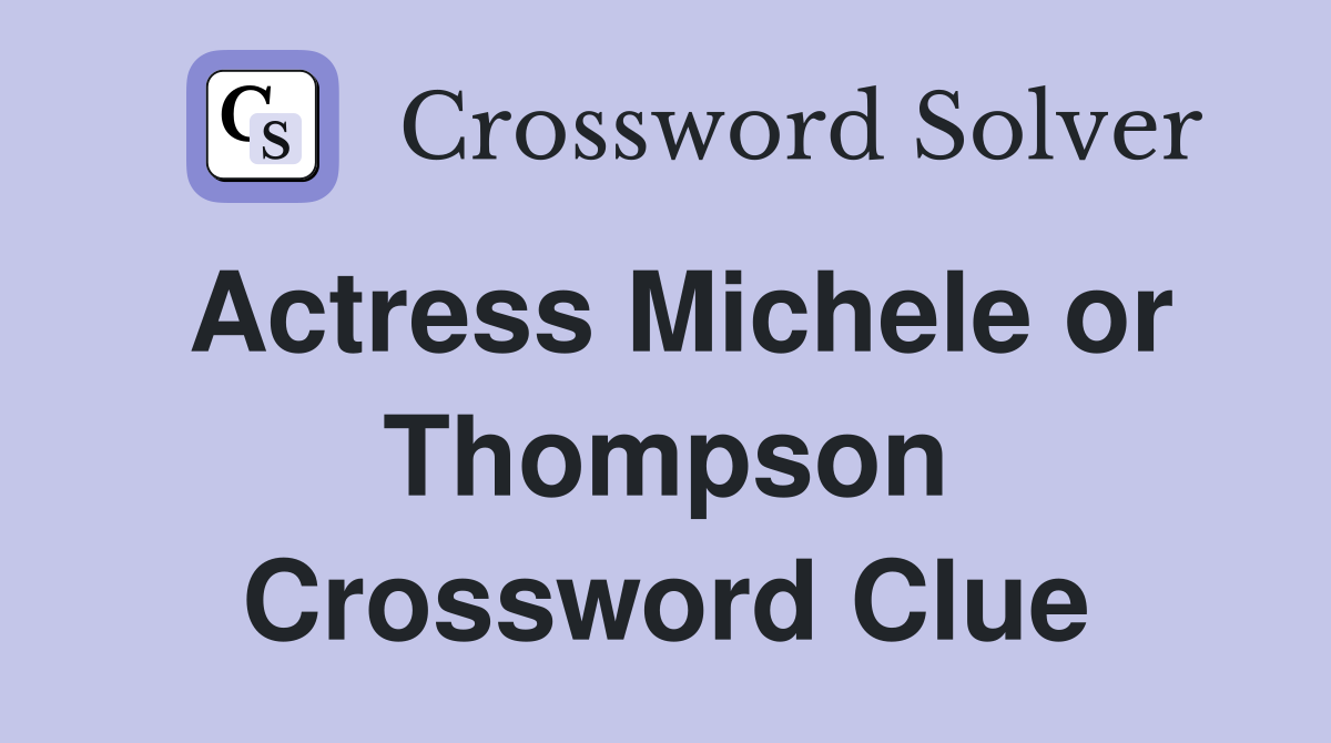 Actress Michele or Thompson Crossword Clue