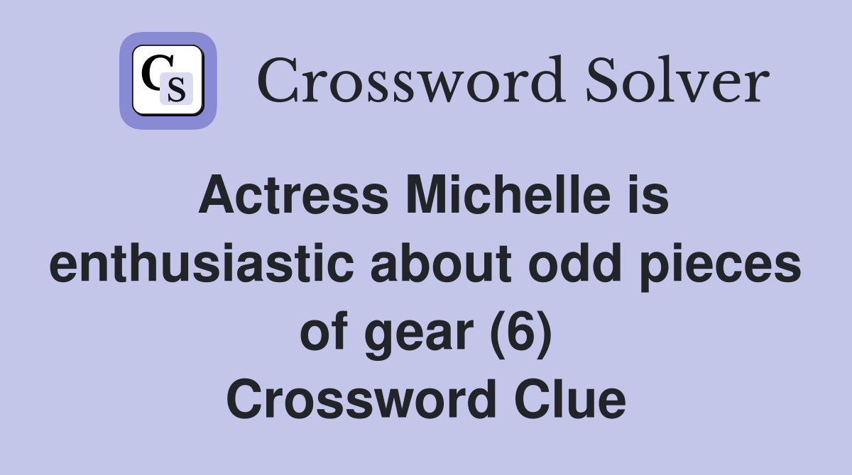 Actress Michelle is enthusiastic about odd pieces of gear (6) Crossword Clue