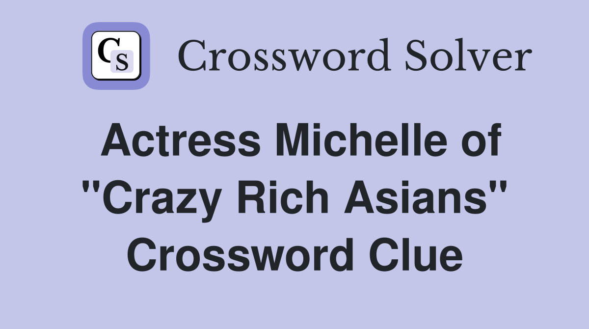 Actress Michelle of "Crazy Rich Asians" Crossword Clue
