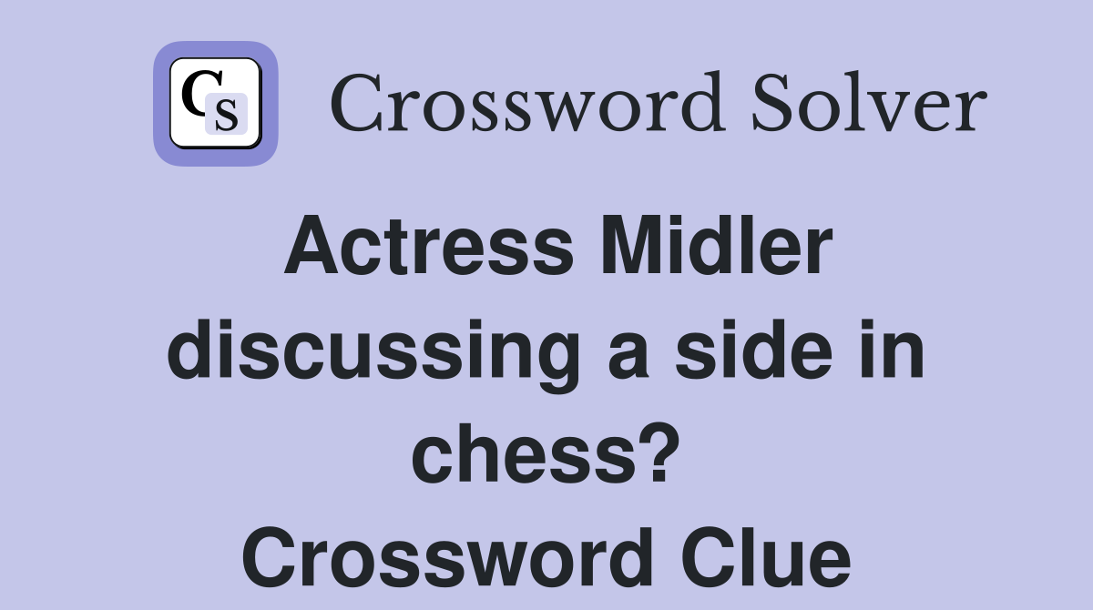 Actress Midler discussing a side in chess? Crossword Clue