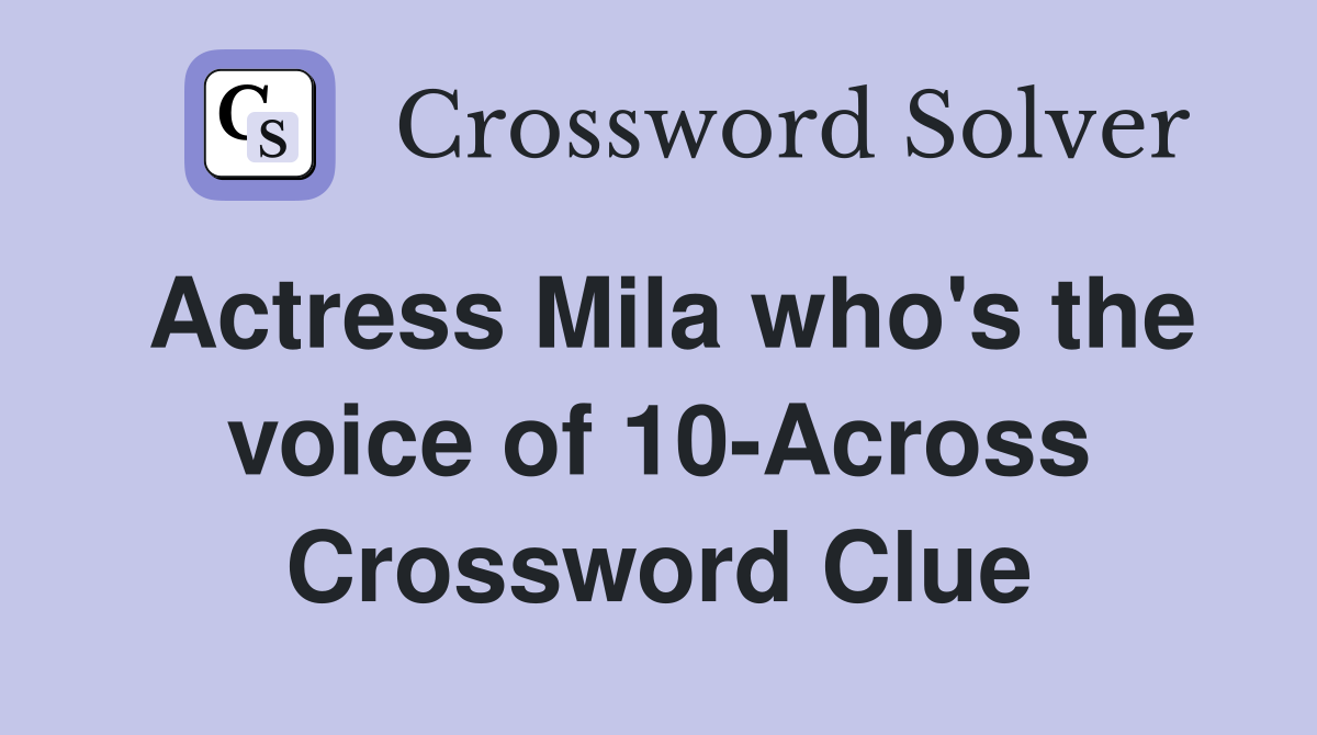 Actress Mila who's the voice of 10-Across Crossword Clue