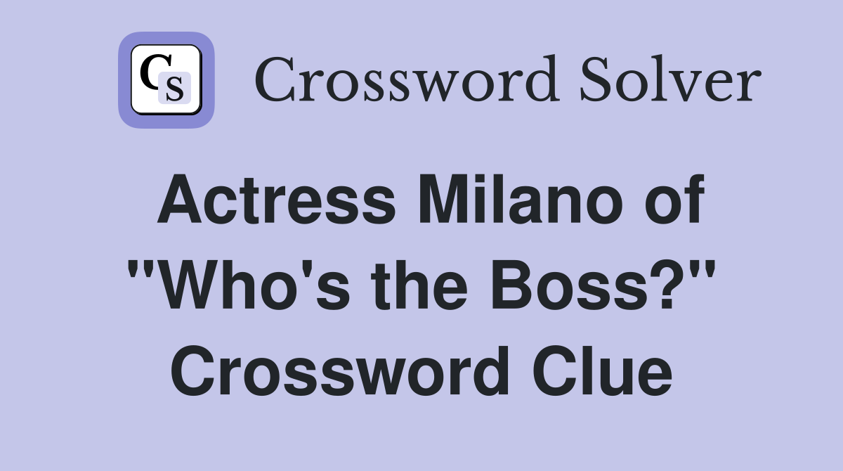 Actress Milano of "Who's the Boss?" Crossword Clue