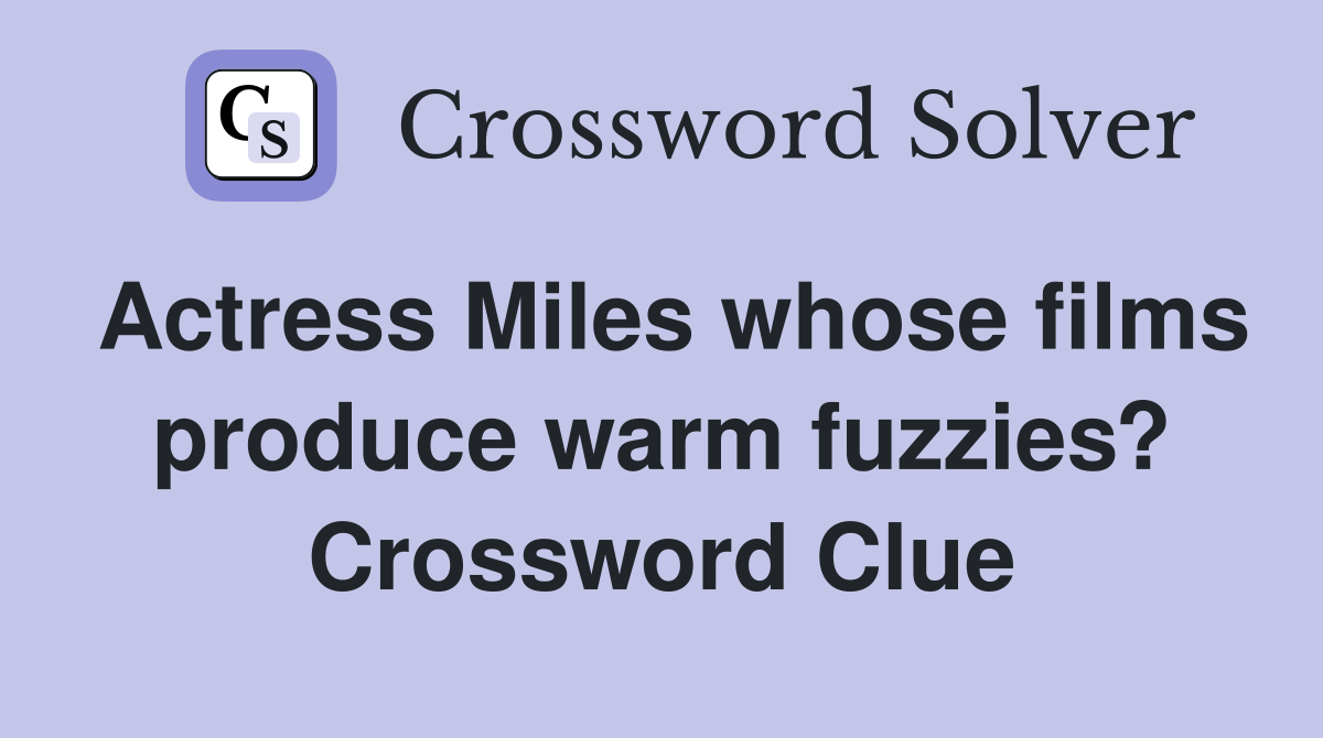 Actress Miles whose films produce warm fuzzies? Crossword Clue