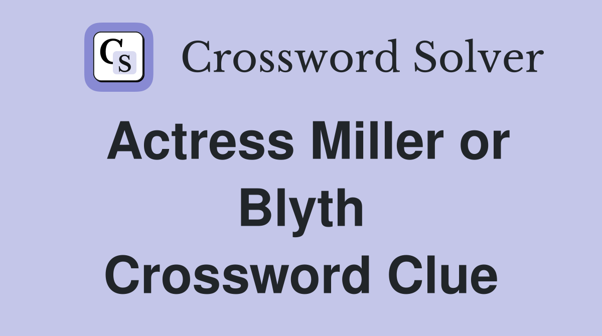 Actress Miller or Blyth Crossword Clue