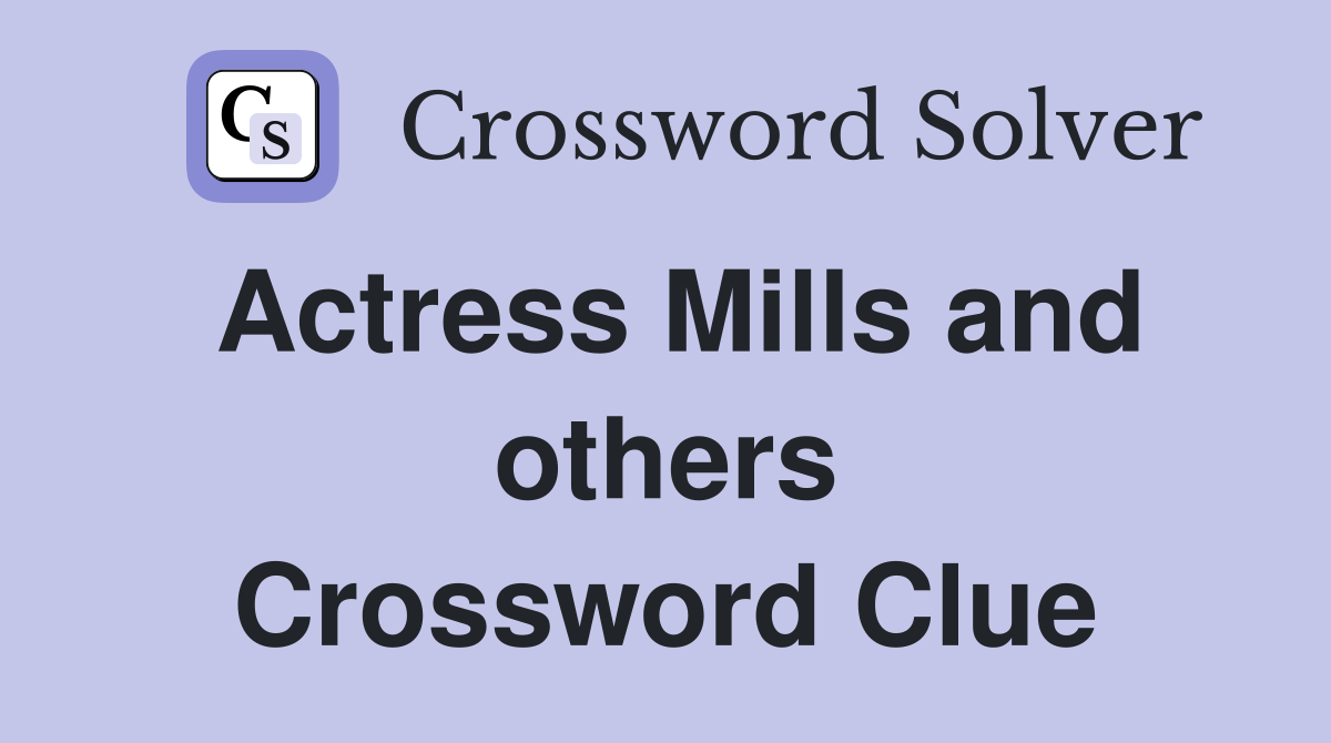 Actress Mills and others Crossword Clue
