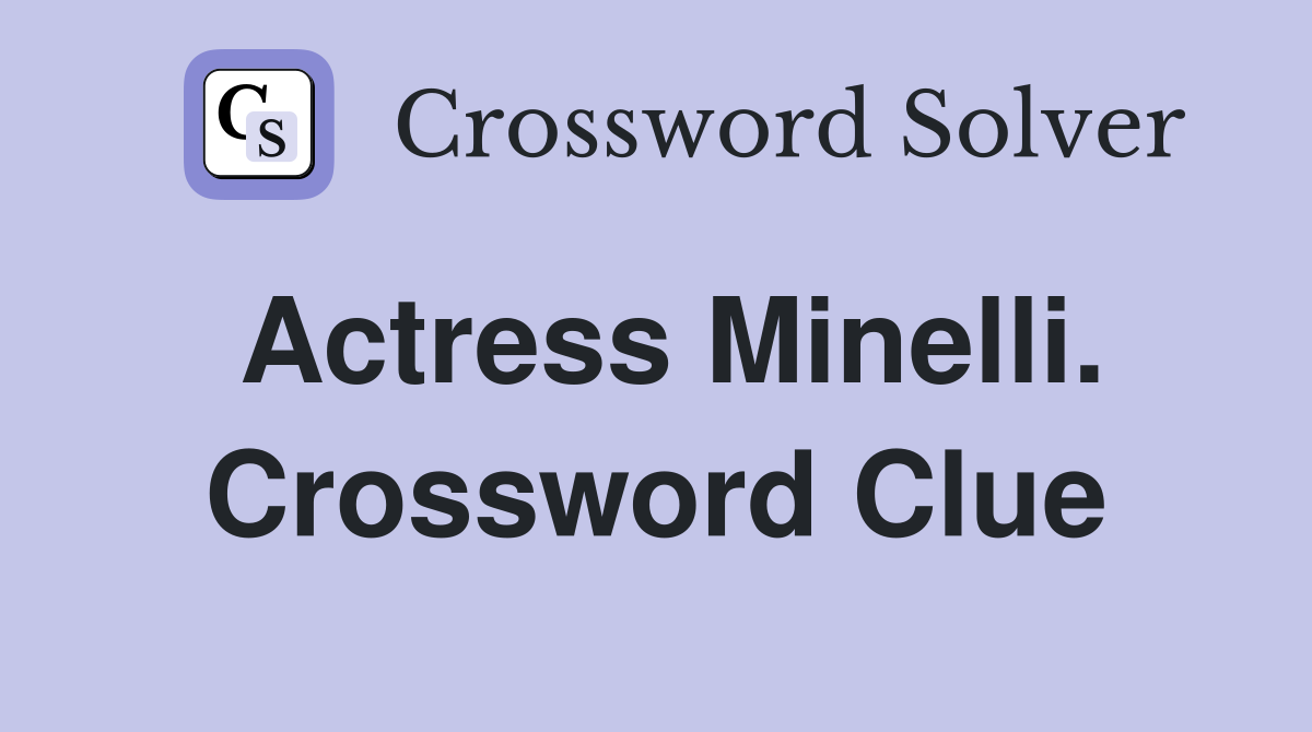 Actress Minelli. Crossword Clue