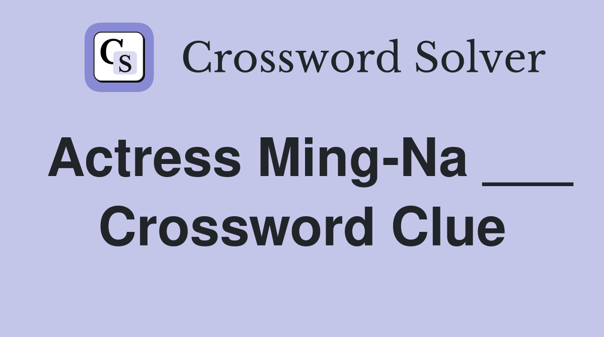 Actress Ming-Na ___ Crossword Clue