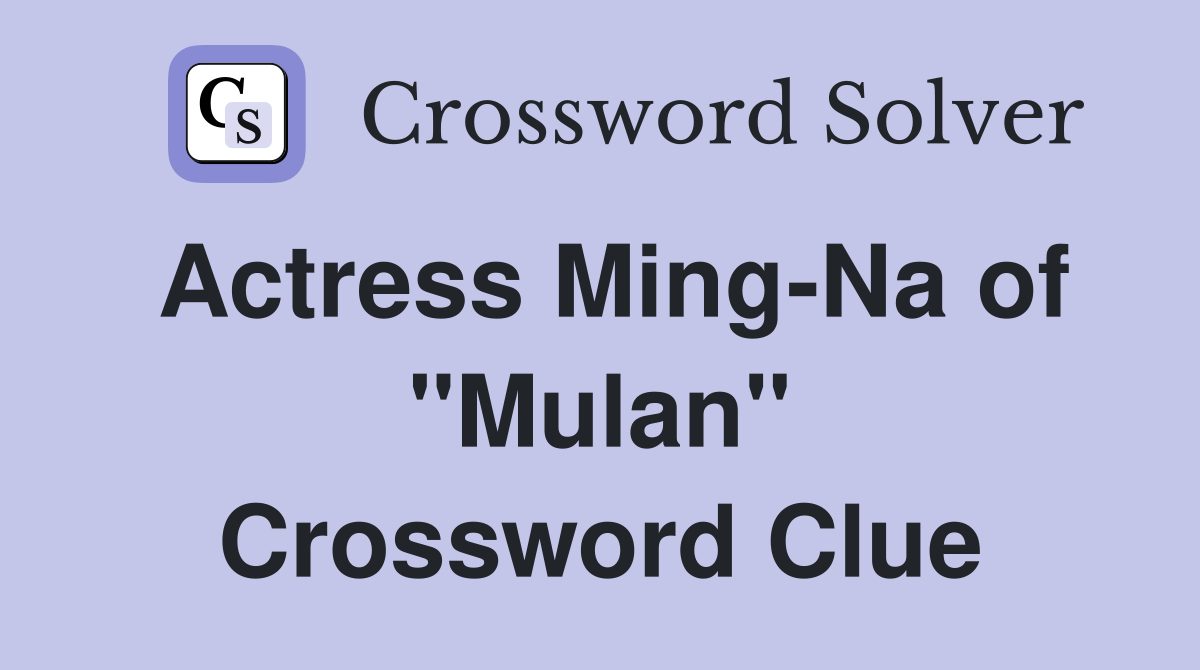 Actress Ming-Na of "Mulan" Crossword Clue