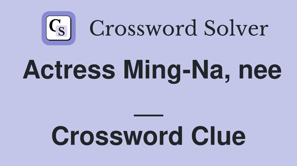 Actress Ming-Na, nee __ Crossword Clue