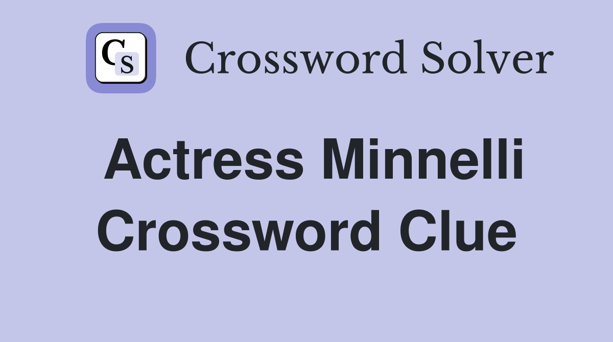 Actress Minnelli Crossword Clue