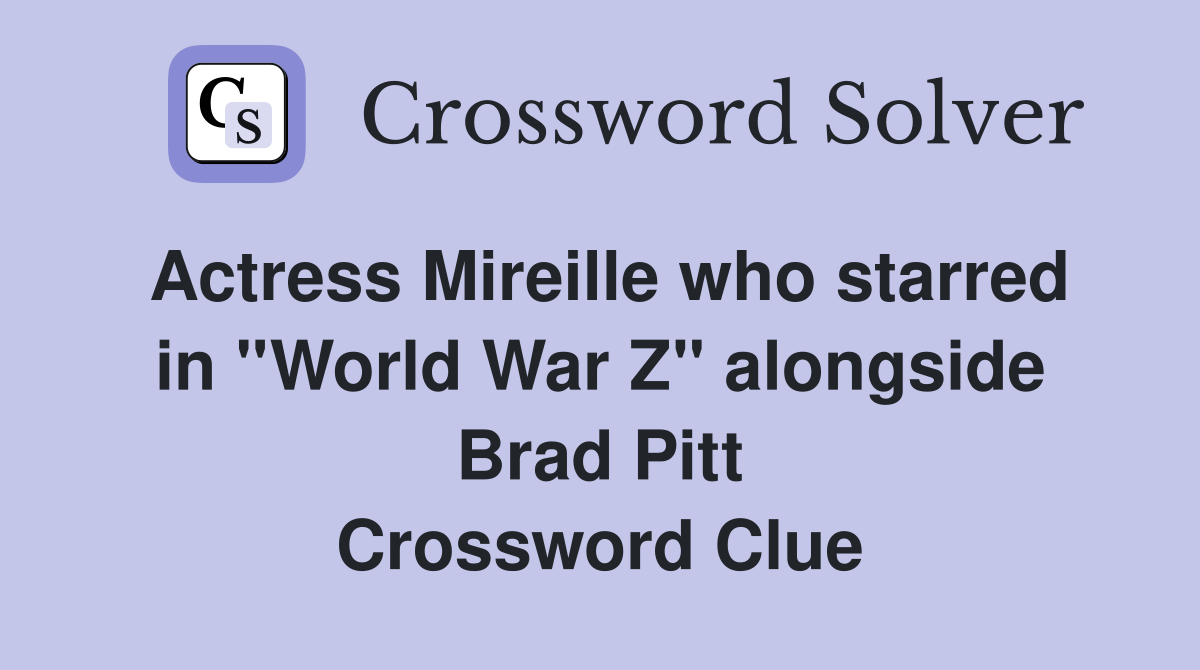 Actress Mireille who starred in ''World War Z'' alongside Brad Pitt Crossword Clue