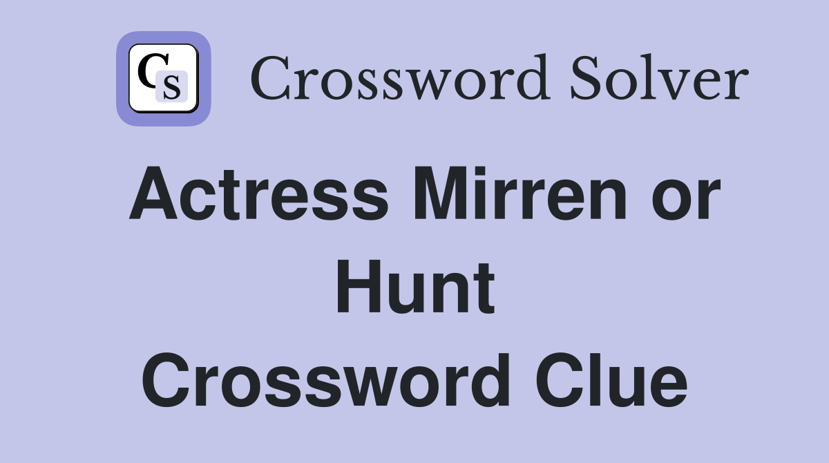 Actress Mirren or Hunt Crossword Clue