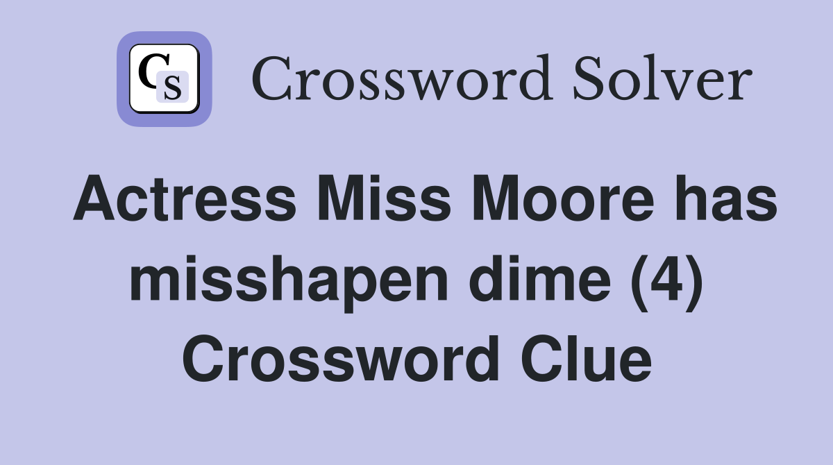 Actress Miss Moore has misshapen dime (4) Crossword Clue
