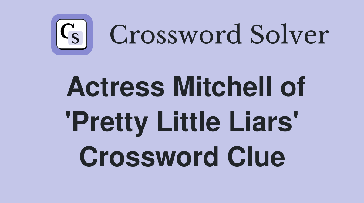 Actress Mitchell of 'Pretty Little Liars' Crossword Clue