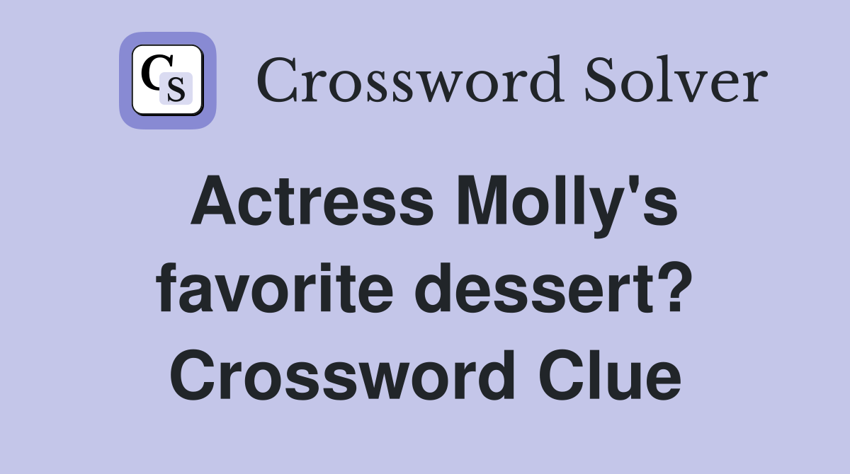 Actress Molly's favorite dessert? Crossword Clue