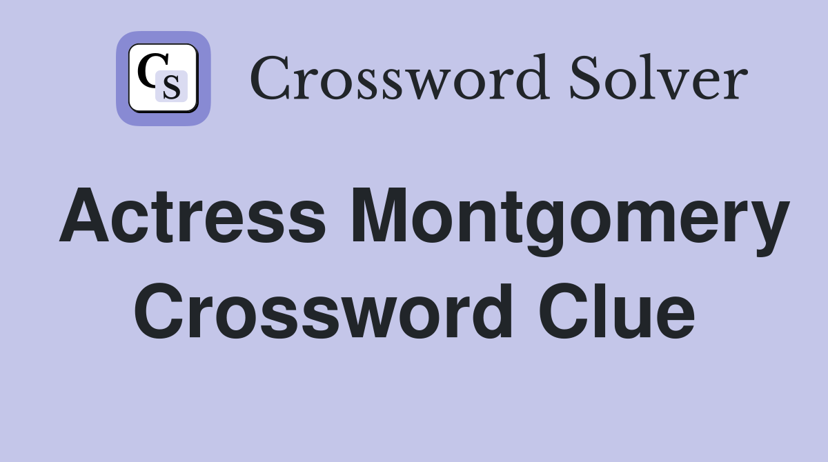 Actress Montgomery Crossword Clue