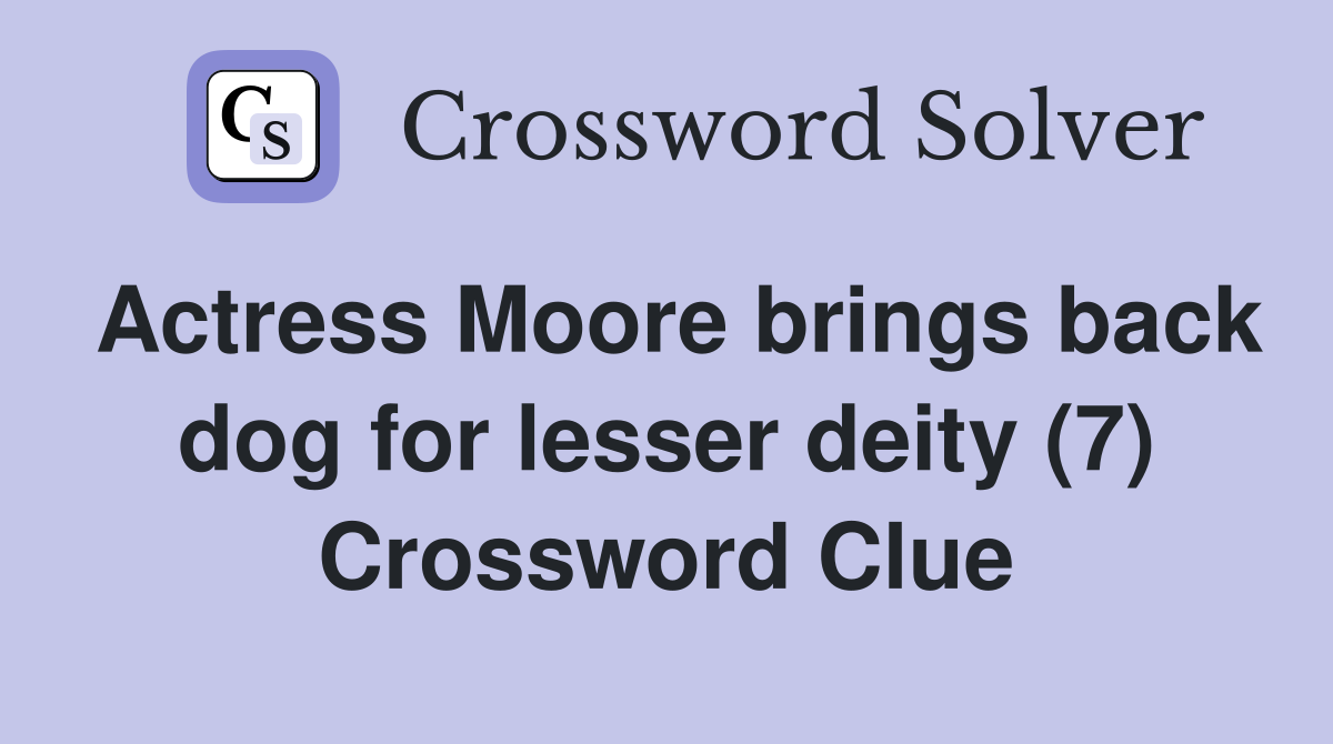 Actress Moore brings back dog for lesser deity (7) Crossword Clue