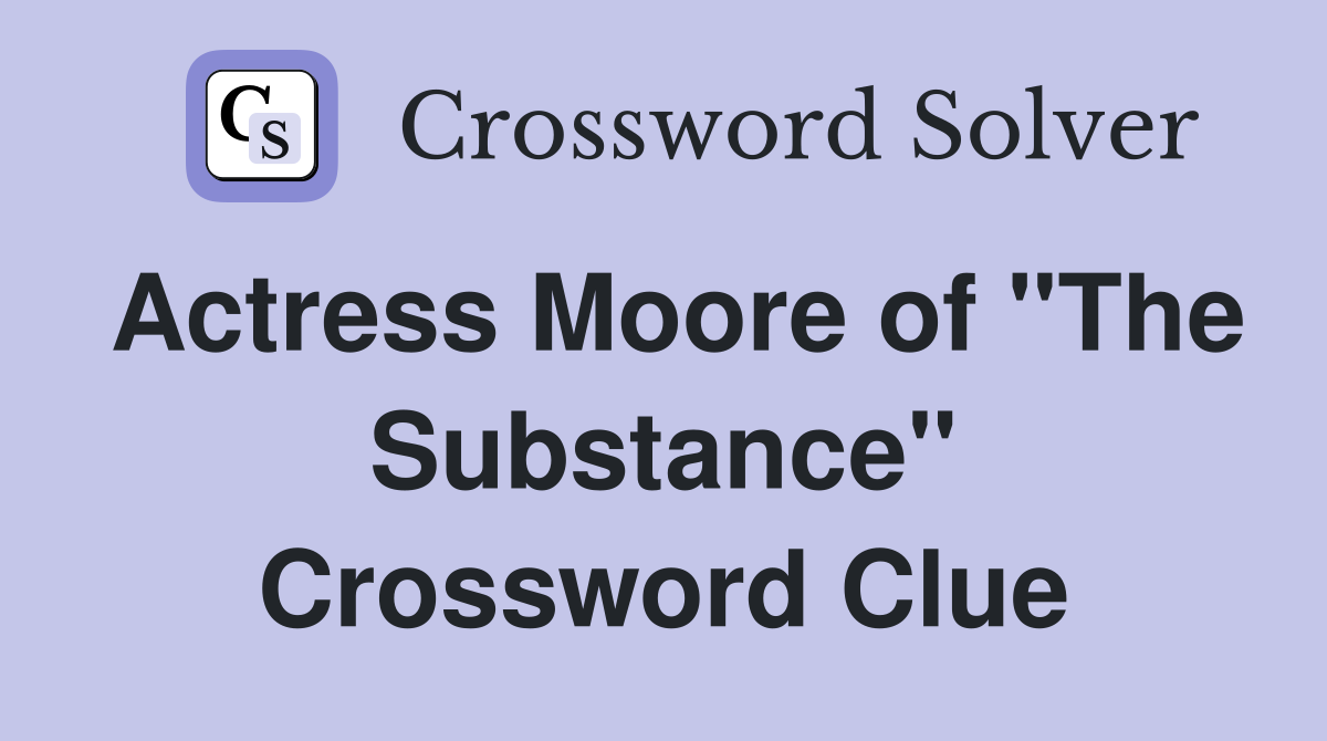Actress Moore of "The Substance" Crossword Clue