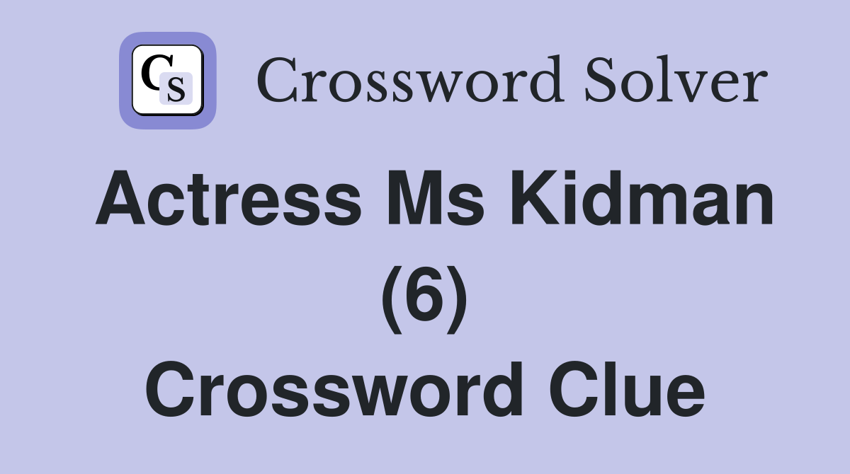 Actress Ms Kidman (6) Crossword Clue