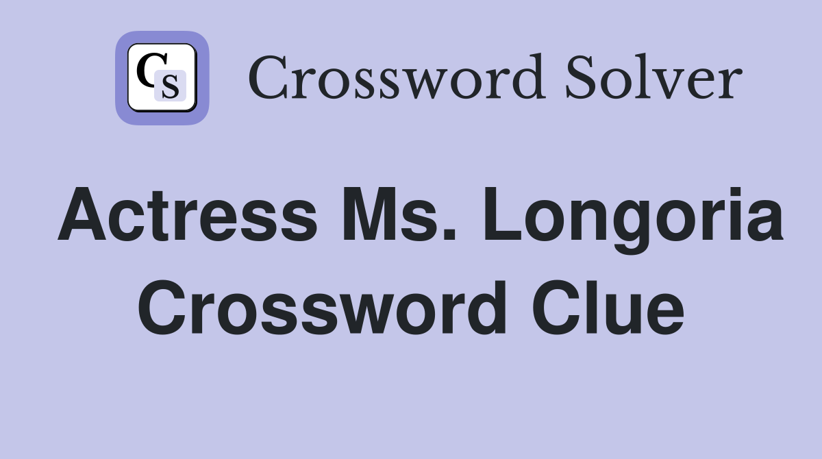 Actress Ms. Longoria Crossword Clue