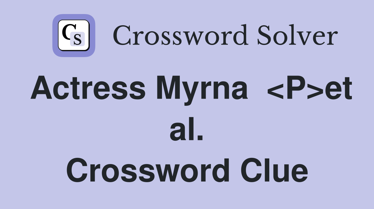 Actress Myrna  <P>et al. Crossword Clue