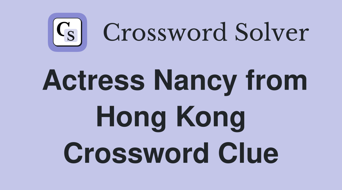 Actress Nancy from Hong Kong Crossword Clue