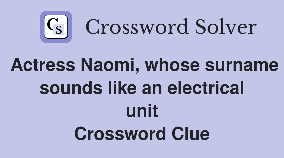 Actress Naomi, whose surname sounds like an electrical unit Crossword Clue