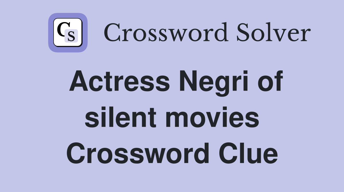 Actress Negri of silent movies Crossword Clue