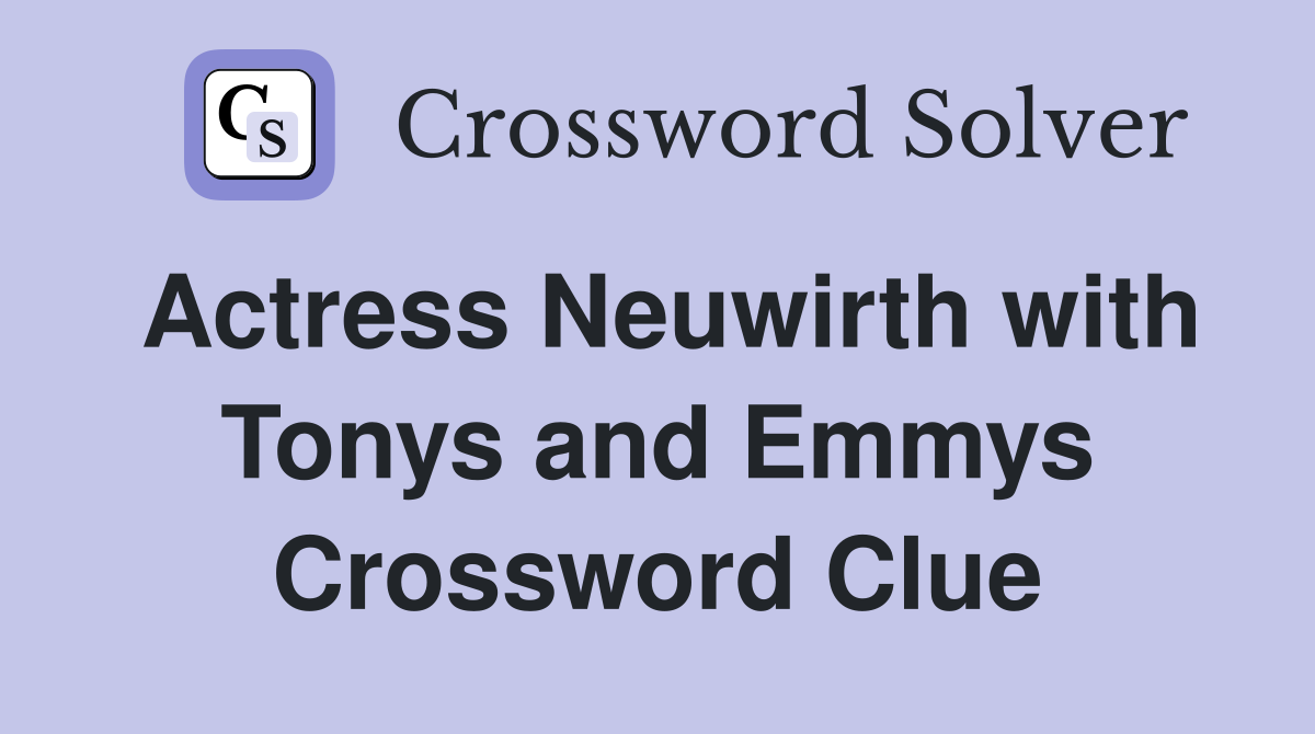 Actress Neuwirth with Tonys and Emmys Crossword Clue