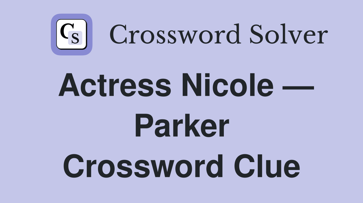 Actress Nicole — Parker Crossword Clue
