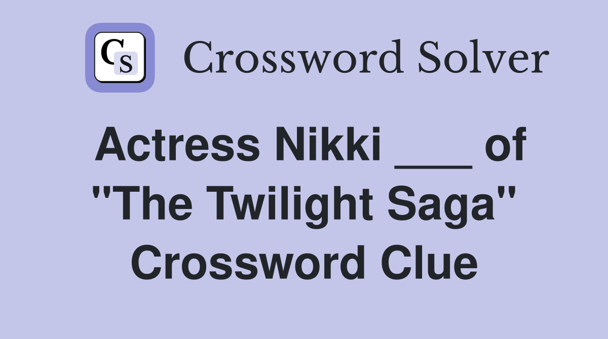 Actress Nikki ___ of "The Twilight Saga" Crossword Clue