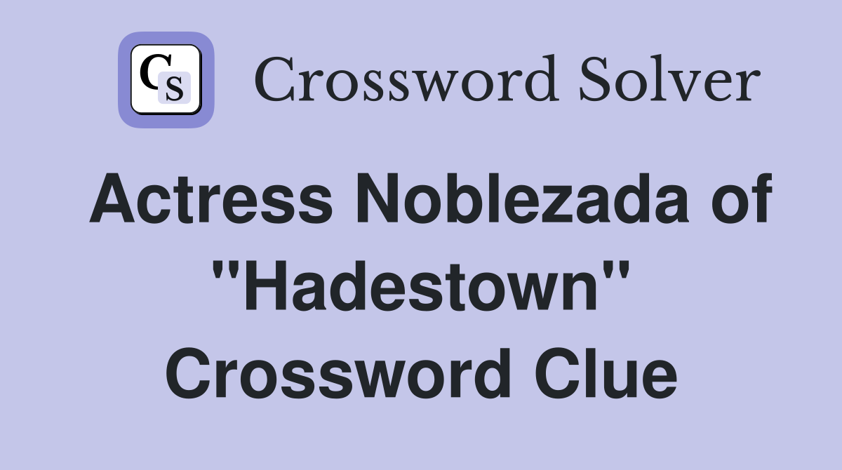 Actress Noblezada of "Hadestown" Crossword Clue