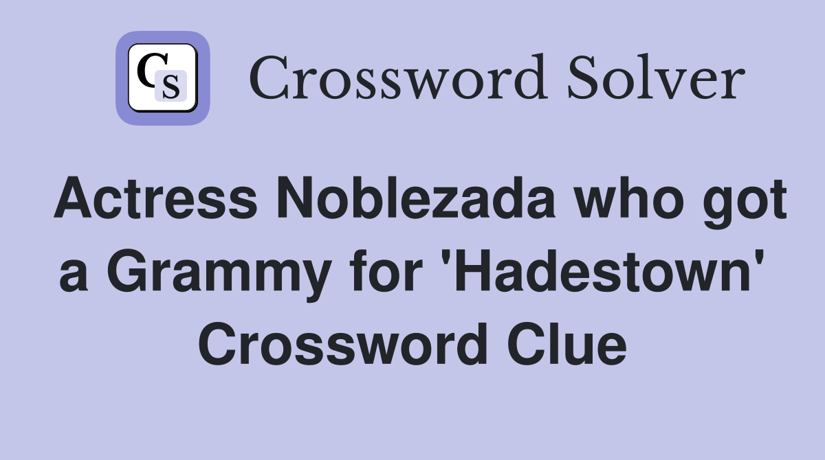 Actress Noblezada who got a Grammy for 'Hadestown' Crossword Clue