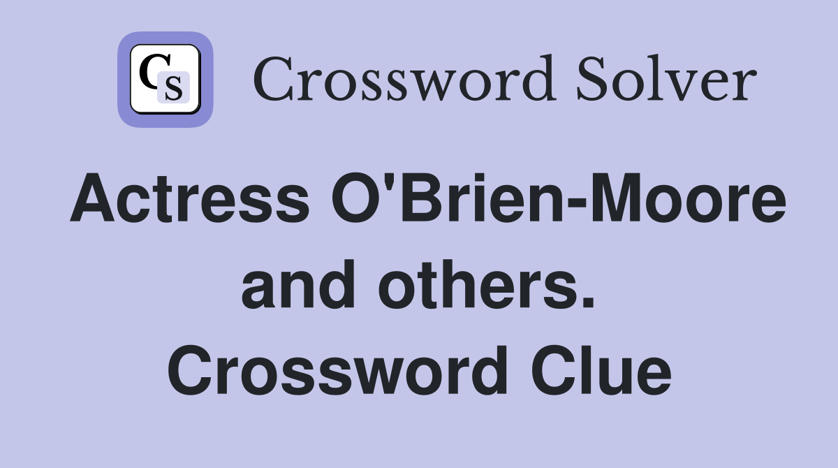 Actress O'Brien-Moore and others. Crossword Clue